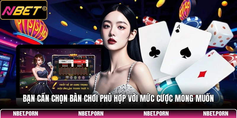 Bạn cần chọn bàn chơi phù hợp với mức cược mong muốn