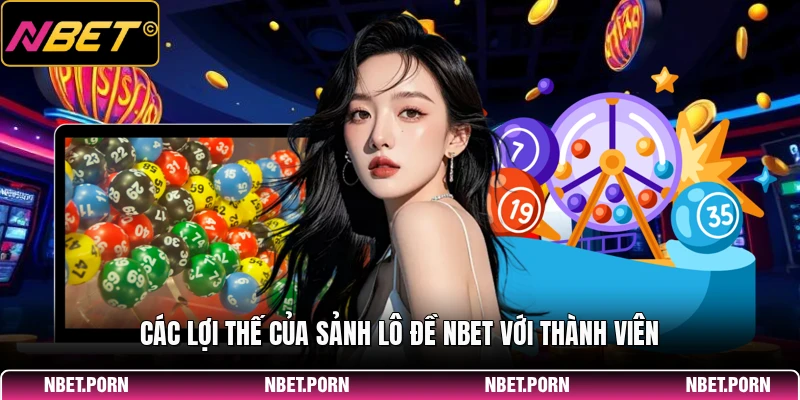 Các lợi thế của sảnh lô đề NBET với thành viên