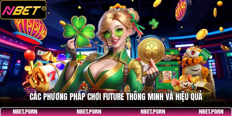 Các phương pháp chơi Future thông minh và hiệu quả