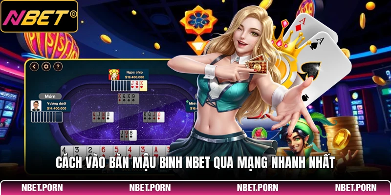 Mậu Binh NBET - Nhập Môn Xếp Bài Ba Hàng Đúng Chuẩn 1 Cách vào bàn mậu binh NBET qua mạng nhanh nhất