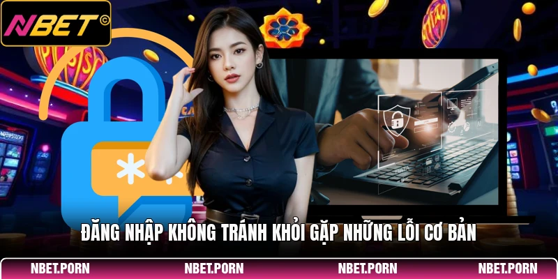 Đăng nhập không tránh khỏi gặp những lỗi cơ bản