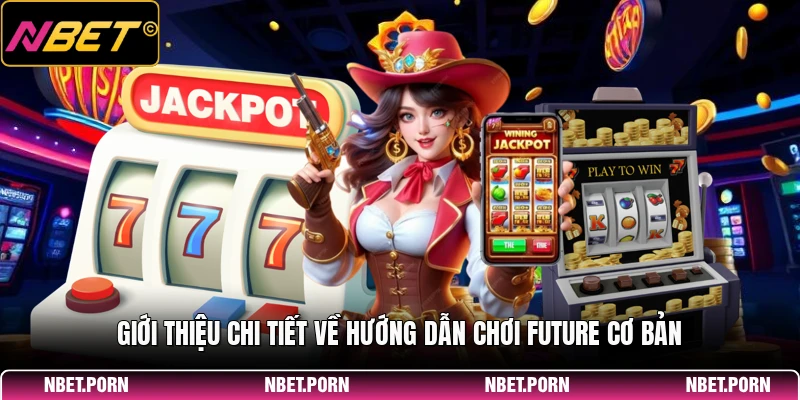 Giới thiệu chi tiết về hướng dẫn chơi Future cơ bản
