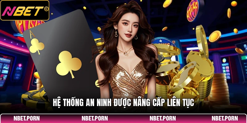 Hệ thống an ninh được nâng cấp liên tục