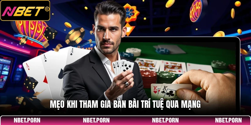 Mẹo khi tham gia bàn bài trí tuệ qua mạng