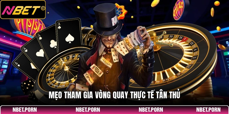 Mẹo tham gia vòng quay thực tế tân thủ