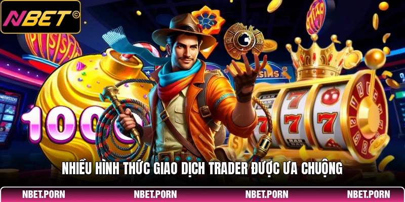 Nhiều hình thức giao dịch trader được ưa chuộng