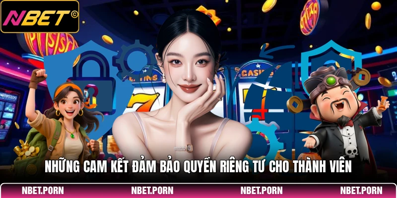 Những cam kết đảm bảo quyền riêng tư cho thành viên