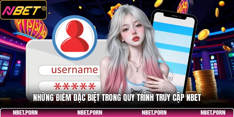Những điểm đặc biệt trong quy trình truy cập NBET