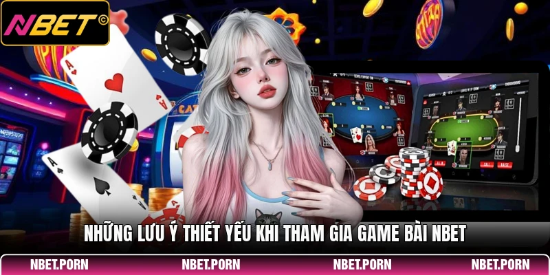 Những lưu ý thiết yếu khi tham gia game bài NBET