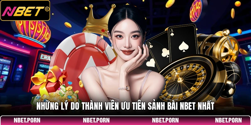 Những lý do thành viên ưu tiên sảnh bài NBET nhất