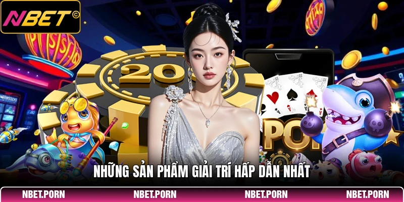 NBET 6 Những sản phẩm giải trí hấp dẫn nhất