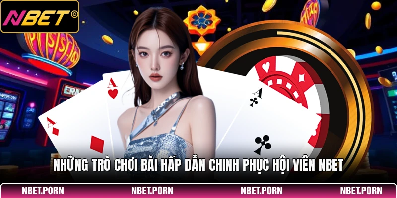 Game Bài Đổi Thưởng - Các Thể Loại Trò Chơi Hot Nhất 2026 2 Những trò chơi bài hấp dẫn chinh phục hội viên NBET