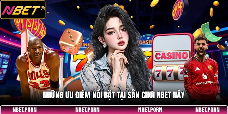 NBET 4 Những ưu điểm nổi bật tại sân chơi NBET này