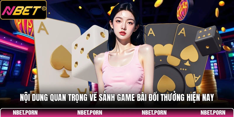 Game Bài Đổi Thưởng - Các Thể Loại Trò Chơi Hot Nhất 2026 1 Nội dung quan trọng về sảnh game bài đổi thưởng hiện nay
