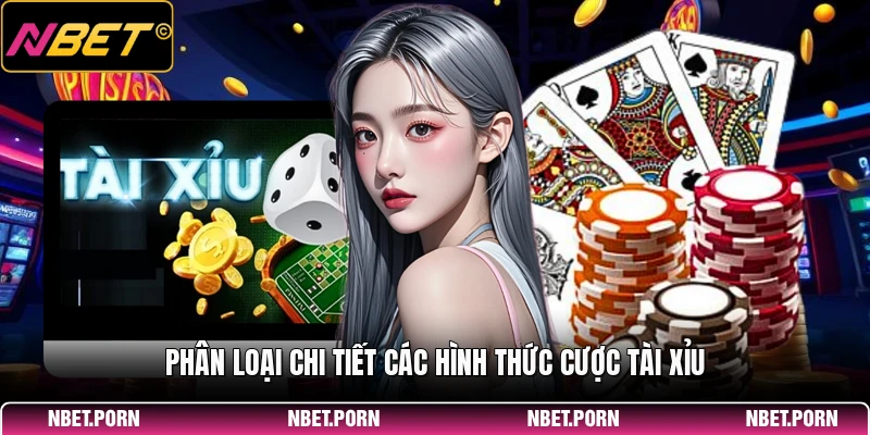 Phân loại chi tiết các hình thức cược tài xỉu