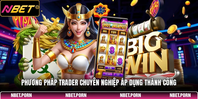 Phương pháp trader chuyên nghiệp áp dụng thành công