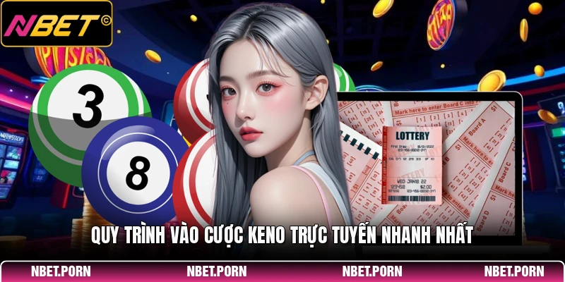 Quy trình vào cược Keno trực tuyến nhanh nhất