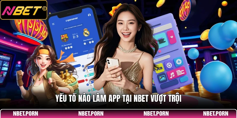 Yếu tố nào làm app tại NBET vượt trội